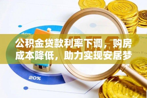 普洱公积金贷款利率下调，购房成本降低，助力实现安居梦想