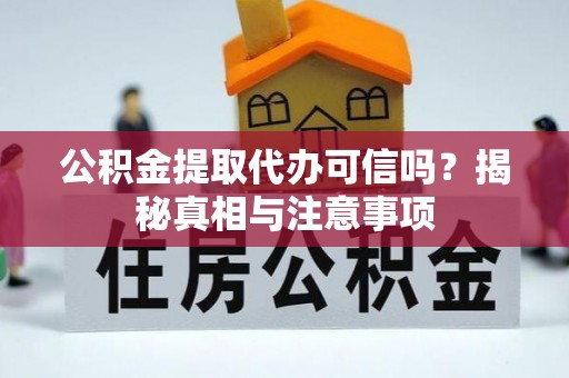 普洱公积金提取代办可信吗？揭秘真相与注意事项