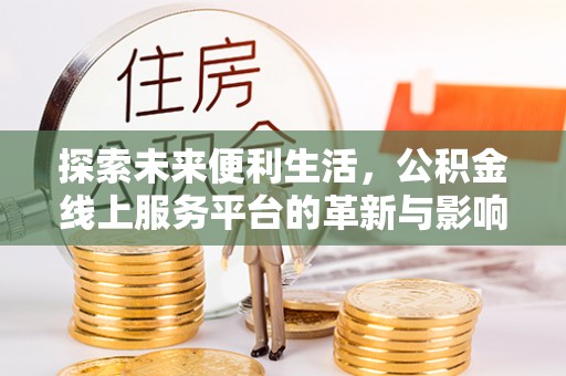 普洱探索未来便利生活，公积金线上服务平台的革新与影响