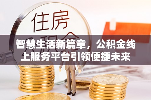 普洱智慧生活新篇章，公积金线上服务平台引领便捷未来