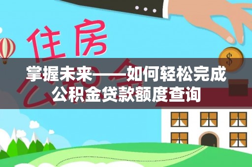 普洱掌握未来——如何轻松完成公积金贷款额度查询