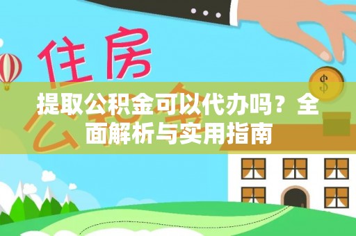 普洱提取公积金可以代办吗？全面解析与实用指南