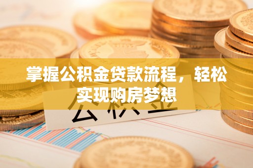 普洱掌握公积金贷款流程，轻松实现购房梦想
