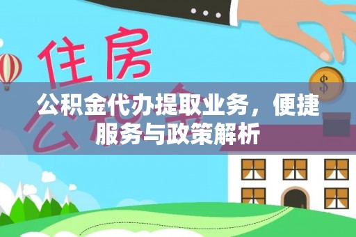 普洱公积金代办提取业务，便捷服务与政策解析