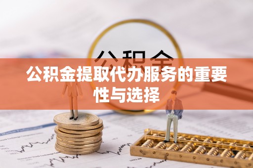 普洱公积金提取代办服务的重要性与选择