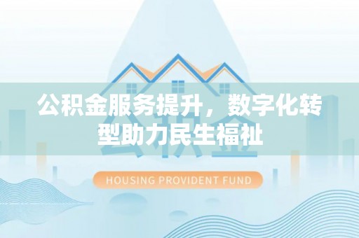 普洱公积金服务提升，数字化转型助力民生福祉