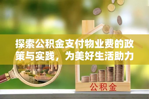 普洱探索公积金支付物业费的政策与实践，为美好生活助力