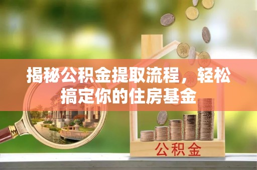 普洱揭秘公积金提取流程，轻松搞定你的住房基金