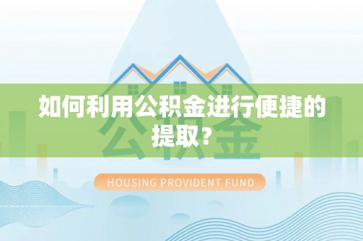 普洱如何利用公积金进行便捷的提取？