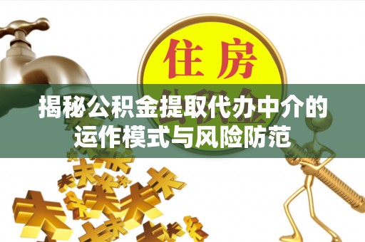普洱揭秘公积金提取代办中介的运作模式与风险防范