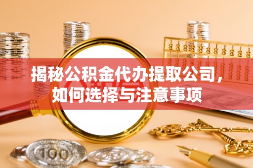 普洱揭秘公积金代办提取公司，如何选择与注意事项
