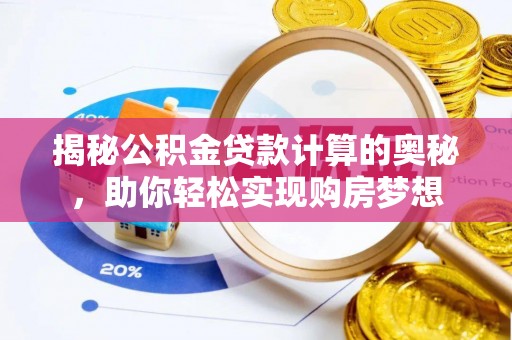 普洱揭秘公积金贷款计算的奥秘，助你轻松实现购房梦想