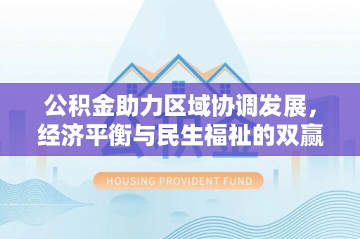 普洱公积金助力区域协调发展，经济平衡与民生福祉的双赢之道
